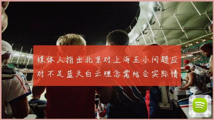 媒体人指出北京对上海五小问题应对不足蓝天白云理念需结合实际情况