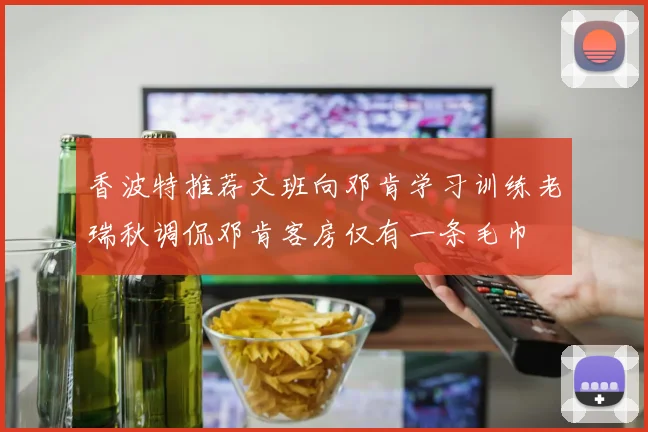 香波特推荐文班向邓肯学习训练老瑞秋调侃邓肯客房仅有一条毛巾